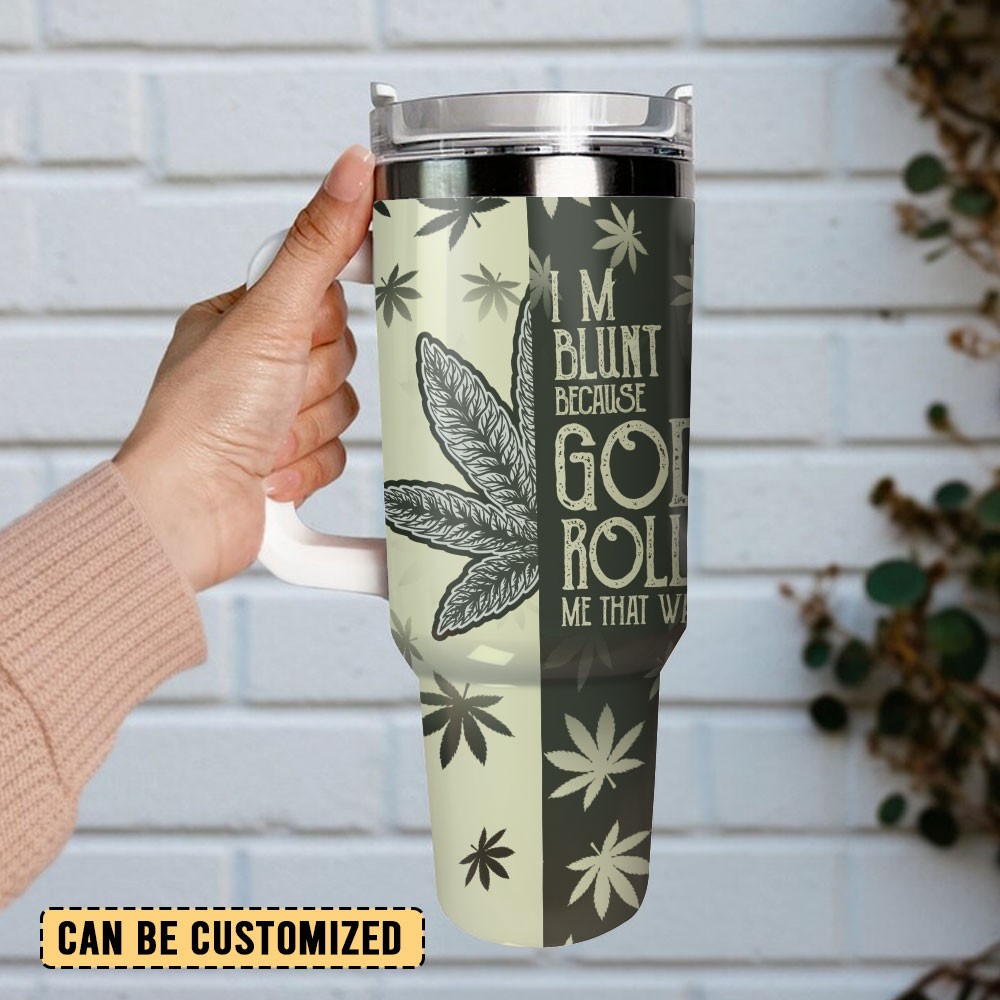 I’m Blunt Because God Rolled Me That Way Artwork Custom Quencher 30oz Or 40oz Stainless Steel Tumbler With Handle HG