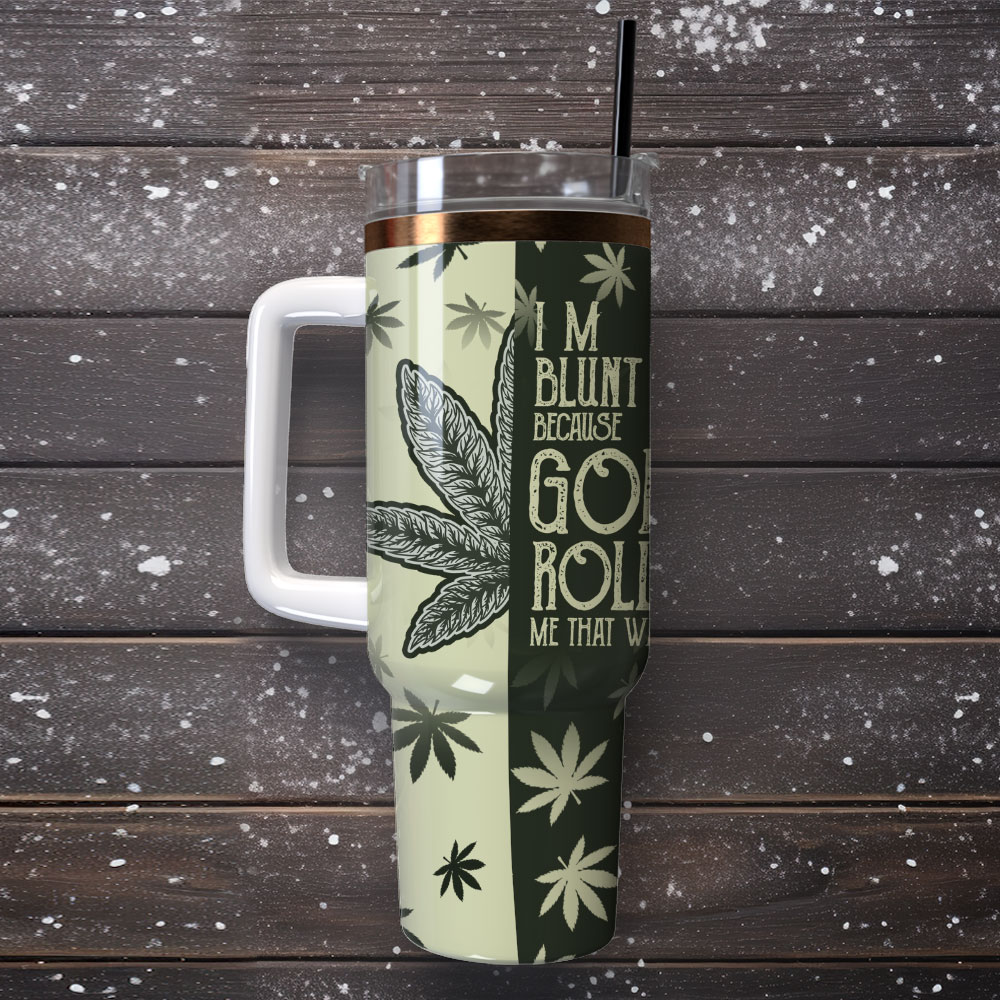 I’m Blunt Because God Rolled Me That Way Artwork Custom Quencher 30oz Or 40oz Stainless Steel Tumbler With Handle HG